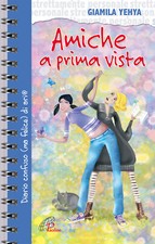 Amiche a prima vista. Diario confuso e felice di un'amicizia - Yehya Giamila
