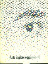ARTE INGLESE OGGI 1960-76 - 2VV PRIMA EDIZIONE AA.VV. ELECTA 1976