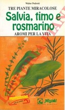 Tre piante miracolose. Salvia, timo e rosmarino. Aromi per la vita. (4-96479)