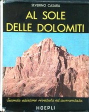 AL SOLE DELLE DOLOMITI CASARA SEVERINO HOEPLI 1955  RILEGATO CON SOVRACCOPERTA