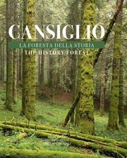 Cansiglio. La foresta della storia. A forest steeped in history