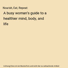 Nourish, Eat, Repeat: A busy woman's guide to a healthier mind, body, and life, 