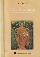 Alzati e cammina Il Ministero Della Guarigione Libro Betancourt Dehoniane 1990