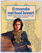 Libro - Il mondo nei tuoi lavori – Maglia,Ricamo,Taglio e Cucito, Uncinetto 1976