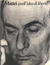 Mattei quell'idea di libertà di AA.VV. ed. ENI