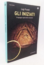 Gli iniziati. Il linguaggio segreto della massoneria. Luigi Pruneti. Mondadori