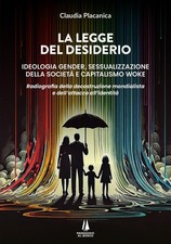 La legge del desiderio. Ideologia gender, sessualizzazione della società e capit