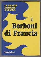 Le grandi famiglie d'Europa: I Borboni di Francia  - Mondadori