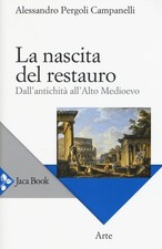 La Nascita del Restauro. Dall'Antichità all'Alto Medioevo - [Jaca Book]