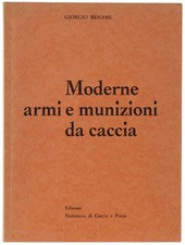 MODERNE ARMI E MUNIZIONI DA CACCIA. Benassi Giorgio. 1966