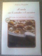 A TAVOLA CON IL CONTADINO E IL CACCIATORE 100 ricette con carni bianche e selvag