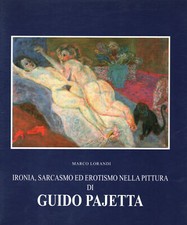 Ironia, sarcasmo ed erotismo nella pittura di Guido Pajetta - Marco Lorandi