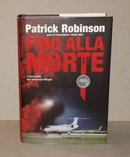 Patrick Robinson - FINO ALLA MORTE . 1a edizione Longanesi 2009