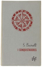 I CONQUISTADORES. - Dainelli Giotto. - UTET, Conquista della Terra, - 1962