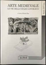 Paolo Piva - ARTE MEDIEVALE - Le Vie dello Spazio Liturgico - Jaca Book