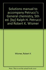 Solutions manual to accompany Petrucci's General chemistry, 5th ed. [by] Ral...