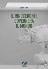 Libro - Angelo Gatto - Il Rinoceronte Governera Il Mondo  - Gagio