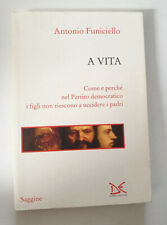 Antonio Funiciello A vita Come e perchè nel Partito democratico (2912) Donzelli