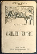 MANUALI HOEPLI: ALBERT, VENTILATORI INDUSTRIALI. 1ED 1918