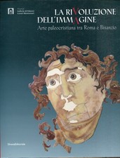 La rivoluzione dell'immagine : arte paleocristiana tra Roma e Bisanzio