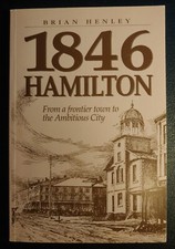 1846 Hamilton Ontario History From Frontier Town to Ambitious City, Brian Henley