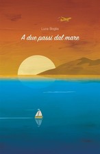 A due passi dal mare - Boglia Luca