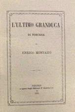 L'ultimo Granduca di Toscana di Enrico Montazio - Libreria Salimbeni - 1987