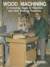 Wood Machining : A Complete Guide to Effective and Safe Working... - Voisey, O.