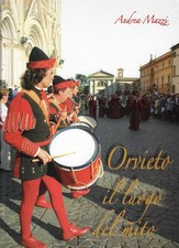 Mazzi, Andrea..ORVIETO, IL LUOGO DEL MITO : IL CORTEO STORICO DELLA CITTA SULLA 
