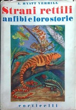 STRANI RETTILI, ANFIBI E LE LORO STORIE HYATT VERRILL A. CORTICELLI 1940 