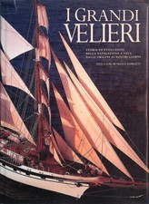I Grandi Velieri. Storia ed evoluzione della navigazione a vela dalle origini a