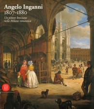 Angelo Inganni, 1807-1880: un