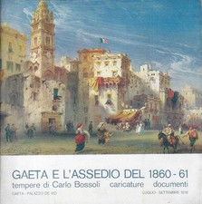 Bossoli, Carlo;..GAETA E L'ASSEDIO DEL 1860-'61 : TEMPERE DI CARLO BOSSOLI, CARI