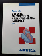 URGENZA ED EMERGENZA NELLA CARDIOPATIA ISCHEMICA - ANTONIO LOTTO - VOL 3 - ASTRA