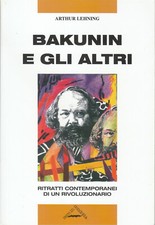 ARTHUR LEHNING - BAKUNIN E GLI ALTRI/RITRATTI CONTEMPORANEI DI UN RIVOLUZIONARIO