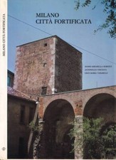 Milano città fortificata. . Mario Mirabella Roberti, Antonello Vincenti, Gian Ma
