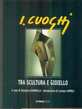 ILARIO CUOGHI. TRA SCULTURA E GIOIELLO. CATALOGO GIANNELLA SALVATORE DE FERRARI