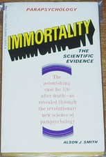 Alson J Smith / IMMORTALITY THE SCIENTIFIC EVIDENCE 1st Edition 1967