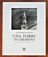 Antonio Leoni UNA TORRE IN CREMONA Ricerca fotografica - 2017 Mauri Editore
