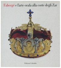 FABERGE' E L'ARTE ORAFA ALLA CORTE DEGLI ZAR. Ciofi Degli Atti Fabio. 1992