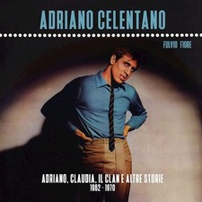 ADRIANO CELENTANO, CLAUDIA, IL CLAN E ALTRE STORIE 1962-1970  - FIORE FULVIO -