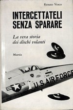 Intercettateli senza sparare. La vera storia dei dischi volanti - Vesco Mursia