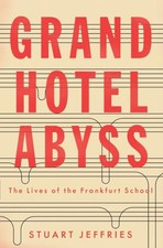 Grand Hotel Abyss: The Lives of the Frankfurt School by Stuart Jeffries Book The