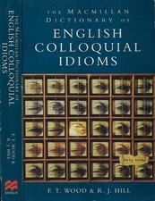 The Macmillan dictionary of english colloquial idioms. . F. T. Wood - R. J. Hill