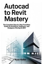 AutoCAD to Revit Mastery: The Complete Step-by-Step Transition Guide for Archite