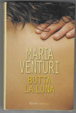 MARIA VENTURI - Butta la luna - RIZZOLI 2004 PRIMA EDIZIONE