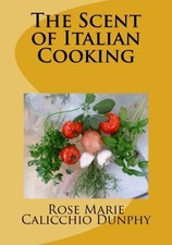 THE SCENT OF ITALIAN COOKING By Rose Marie Calicchio Dunphy Excellent Condition