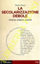 RIZZI Marco - La secolarizzazione debole. Violenza, religione, autorità.