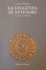 BRACCESI LORENZO LA LEGGENDA DI ANTENORE. DA TROIA A PADOVA 1984 Signum