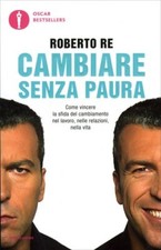 LIBRO CAMBIARE SENZA PAURA - COME VINCERE LA SFIDA DEL CAMBIAMENTO - ROBERTO RE